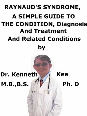 cover image of Raynaud's Syndrome, a Simple Guide to the Condition, Diagnosis, Treatment and Related Conditions